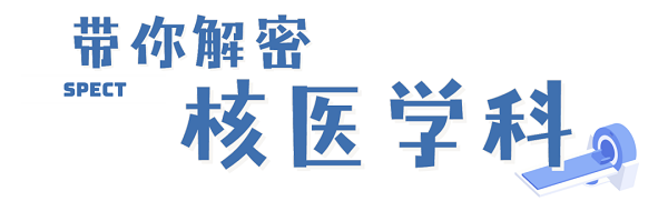 “核”你一起解密，了解神秘的核医学科