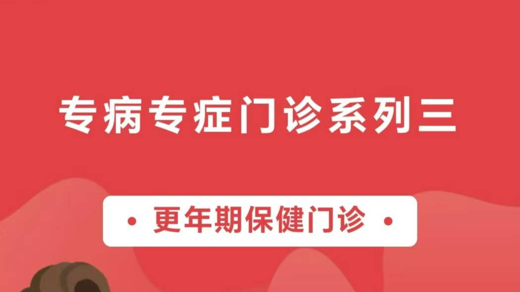 【专病专症门诊系列三】更年期保健门诊——科学应对，平稳过渡，为您的健康护航